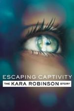 Watch Escaping Captivity: The Kara Robinson Story M4uhd