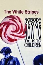 Watch The White Stripes: Nobody Knows How to Talk to Children M4uhd