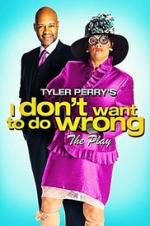 Watch Tyler Perry\'s I Don\'t Want to Do Wrong - The Play M4uhd