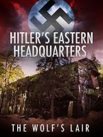 Watch Hitler\'s Eastern Headquarters: The Wolf\'s Lair (Short 2017) M4uhd