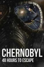 Watch Chernobyl: 48 Hours To Escape M4uhd