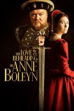 Watch The Love and Beheading of Anne Boleyn M4uhd