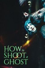 Watch How to Shoot a Ghost M4uhd