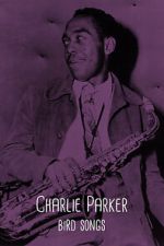 Watch Charlie Parker: Bird Songs M4uhd