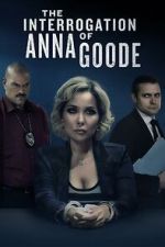 Watch The Interrogation of Anna Goode M4uhd