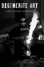 Watch Degenerate Art: The Art and Culture of Glass Pipes M4uhd