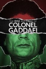 Watch The Rise and Fall of Colonel Gaddafi M4uhd