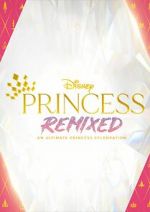Watch Disney Princess Remixed - An Ultimate Princess Celebration (TV Special 2021) M4uhd