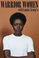 Watch Warrior Women with Lupita Nyong\'o M4uhd