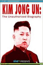 Watch Kim Jong Un: The Unauthorized Biography M4uhd