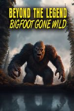 Watch Beyond the Legend: Bigfoot Gone Wild M4uhd