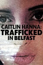 Watch Caitlin Hanna: Trafficked in Belfast M4uhd
