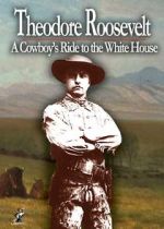 Watch Theodore Roosevelt: A Cowboy\'s Ride to the White House M4uhd