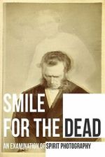 Watch Smile for the Dead: An Examination of Spirit Photography M4uhd