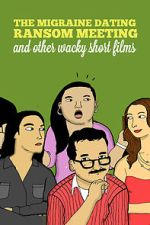 Watch The Migraine Dating Ransom Meeting: A Collection of Short Films M4uhd