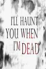 Watch I'll Haunt You When I'm Dead M4uhd