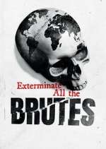 Watch Exterminate All the Brutes M4uhd