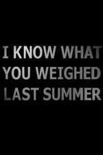 Watch I Know What You Weighed Last Summer M4uhd