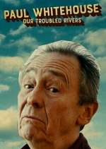 Watch Paul Whitehouse: Our Troubled Rivers M4uhd